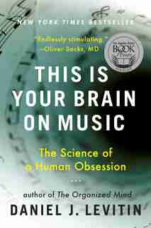 This Is Your Brain On Music: The Science Of A Human Obsession by Daniel J. Levitin