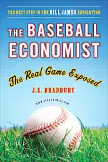 The Baseball Economist: The Real Game Exposed by J.c. Bradbury