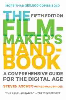 The Filmmaker's Handbook: A Comprehensive Guide For The Digital Age: Fourth Edition by Steven Ascher
