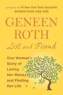 Lost And Found: One Woman's Story Of Losing Her Money And Finding Her Life by Geneen Roth