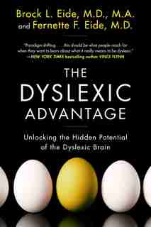 The Dyslexic Advantage: Unlocking the Hidden Potential of the Dyslexic Brain by Brock L. Eide