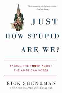 Just How Stupid Are We?: Facing the Truth About the American Voter by Rick Shenkman