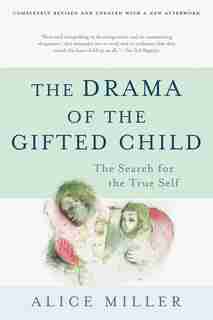 The Drama of the Gifted Child: The Search for the True Self, Third Edition by Alice Miller