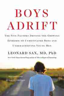 Boys Adrift: The Five Factors Driving the Growing Epidemic of Unmotivated Boys and Underachieving Young Men by Leonard Sax