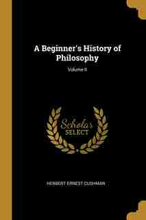 A Beginner's History of Philosophy; Volume II by Herbert Ernest Cushman