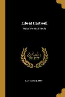 Life at Hartwell: Frank and His Friends by Katharine E. May