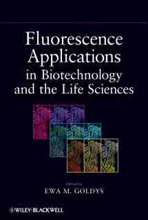 Fluorescence Applications in Biotechnology and Life Sciences by Ewa M. Goldys