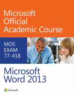 Exam 77-418 Microsoft Word 2013 by Microsoft Official Academic Course