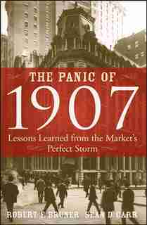 The Panic of 1907: Lessons Learned from the Markets Perfect Storm by Robert F. Bruner
