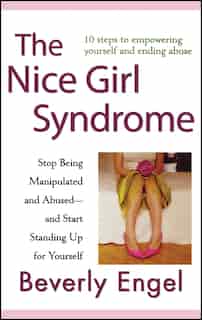 The Nice Girl Syndrome: Stop Being Manipulated and Abused -- and Start Standing Up for Yourself by Beverly Engel