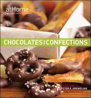 Chocolates and Confections at Home with The Culinary Institute of America: At Home with The Culinary Institute of America by Peter P. Culinary Institute of America