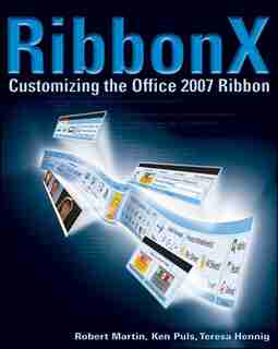 Ribbonx: Customizing The Office 2007 Ribbon by Robert Martin