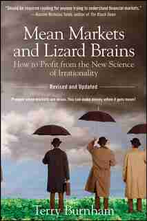 Mean Markets and Lizard Brains: How to Profit from the New Science of Irrationality by Terry Burnham