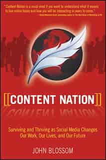 Content Nation: Surviving and Thriving as Social Media Changes Our Work, Our Lives, and Our Future by John Blossom