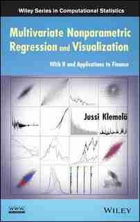 Multivariate Nonparametric Regression and Visualization: With R and Applications to Finance by Jussi Sakari Klemelä