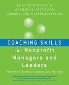 Coaching Skills for Nonprofit Managers and Leaders: Developing People to Achieve Your Mission