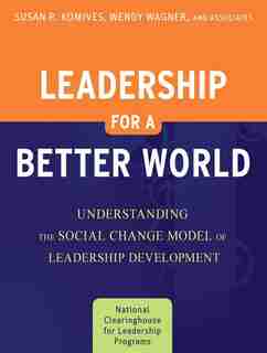 Leadership for a Better World: Understanding the Social Change Model of Leadership Development by Susan R. Komives