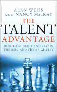 The Talent Advantage: How to Attract and Retain the Best and the Brightest by Alan Weiss