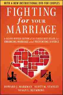 Fighting for Your Marriage: A Deluxe Revised Edition of the Classic Best-seller for Enhancing Marriage and Preventing Divorce by Howard J. Markman