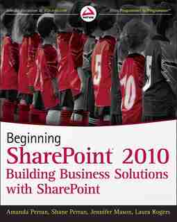 Beginning SharePoint 2010: Building Business Solutions with SharePoint by Amanda Perran