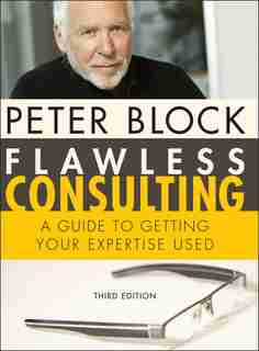 Flawless Consulting: A Guide to Getting Your Expertise Used by Peter Block