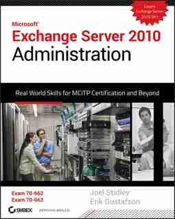 Exchange Server 2010 Administration: Real World Skills for MCITP Certification and Beyond (Exams 70-662 and 70-663) by Joel Stidley