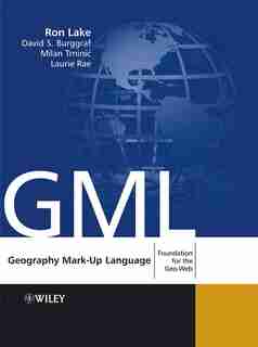 Geography Mark-Up Language: Foundation for the Geo-Web by Ron Lake