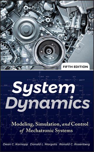 System Dynamics: Modeling, Simulation, and Control of Mechatronic Systems by Dean C. Karnopp