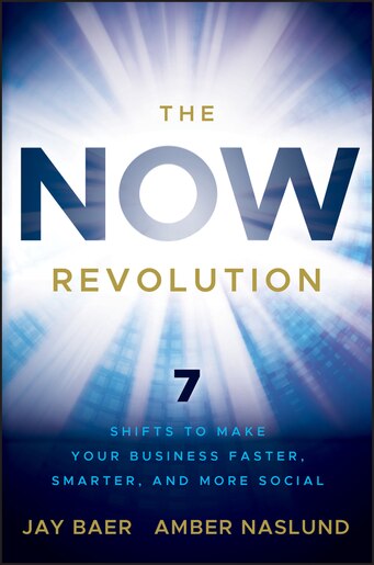 The Now Revolution: 7 Shifts to Make Your Business Faster, Smarter and More Social by Jay Baer