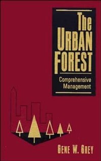 The Urban Forest: Comprehensive Management by Gene W. Grey