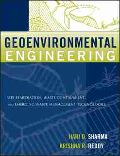 Geoenvironmental Engineering: Site Remediation, Waste Containment, and Emerging Waste Management Technologies by Hari D. Sharma