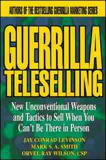 Guerrilla TeleSelling: New Unconventional Weapons and Tactics to Sell When You Can't be There in Person de Jay Conrad Levinson