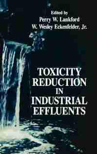 Toxicity Reduction in Industrial Effluents by Perry W. Lankford