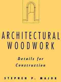 Architectural Woodwork: Details for Construction by Stephen P. Major