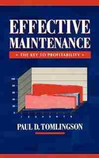 Effective Maintenance: The Key to Profitability: A Manager's Guide to Effective Industrial Maintenance Management by Paul D. Tomlingson