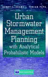 Urban Stormwater Management Planning with Analytical Probabilistic Models by Barry J. Adams
