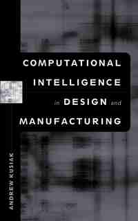 Computational Intelligence in Design and Manufacturing by Andrew Kusiak