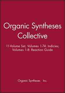 Organic Syntheses Collective 11-Volume Set, Volumes 1-74: Indicies; Volumes 1-8: Reaction Guide by Organic Syntheses, Inc.