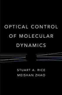 Optical Control of Molecular Dynamics by Stuart A. Rice