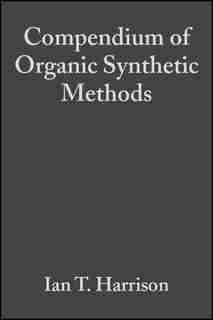 Compendium of Organic Synthetic Methods by Ian T. Harrison