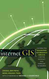 Internet GIS: Distributed Geographic Information Services for the Internet and Wireless Networks by Zhong-Ren Peng