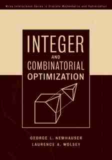 Integer and Combinatorial Optimization by Laurence A. Wolsey