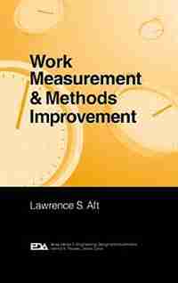 Work Measurement and Methods Improvement by Lawrence S. Aft