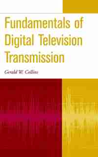 Fundamentals of Digital Television Transmission by Gerald W. Collins