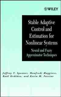 Stable Adaptive Control and Estimation for Nonlinear Systems: Neural and Fuzzy Approximator Techniques by Jeffrey T. Spooner
