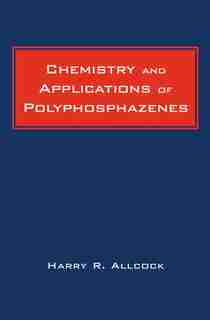 Chemistry and Applications of Polyphosphazenes by Harry R. Allcock
