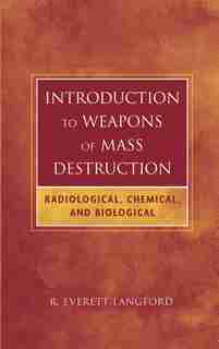 Introduction to Weapons of Mass Destruction: Radiological, Chemical, and Biological by R. Everett Langford