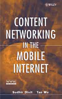 Content Networking in the Mobile Internet by Sudhir Dixit