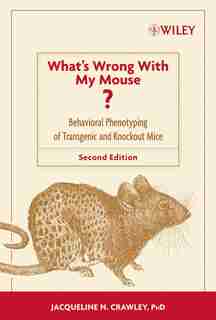 What's Wrong With My Mouse?: Behavioral Phenotyping of Transgenic and Knockout Mice by Jacqueline N. Crawley
