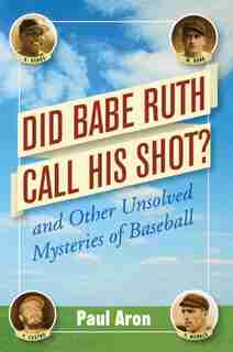 Did Babe Ruth Call His Shot: And Other Unsolved Mysteries of Baseball by Paul Aron